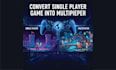convert your single player game into multiplayer game