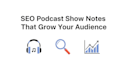 write SEO optimized podcast show notes and episode summaries in 24 hours