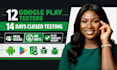 provide 12 google play testers for 14 days closed testing and play console