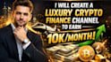 create, luxury, crypto, finance youtube channel to earn 10k