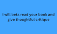beta read your book and give thoughtful critique