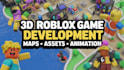 do 3d roblox game development, with assets, map creation, 3d animation environs
