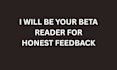 beta read your manuscript and give genuine reader feedback
