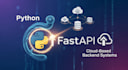 develop advanced python, fastapi  and cloud based backend systems