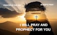 pray and prophecy for you