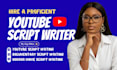 be your youtube video script writer, documentary video, horror script, movie