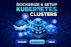 dockerize your applications and setup kubernetes clusters