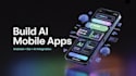 build ai mobile app ios mobile app android app and mobile app developer