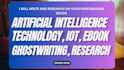 write, research artificial intelligence, cybersecurity, technical writing, iot