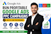 run profitable google ads PPC campaigns and fix low perfomance