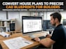 convert house plans to precise cad blueprints for builders
