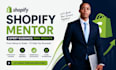 be your shopify mentor, coach and shopify store expert
