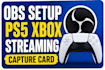 setup obs for ps5 xbox streaming with capture card