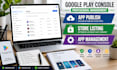 help upload publish and manage android apps on google play console