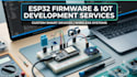 develop esp32 iot firmware, wireless systems, and smart devices