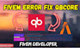 be your legacy fivem developer and fix qbcore, esx, script installation, bug fix