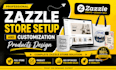 do full setup of zazzle store product designs customization