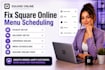fix square online menu scheduling, pickup, delivery and ordering issues