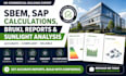 provide sbem, sap calculations, brukl reports and sunlight analysis