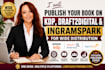 publish your book on KDP, draft2digital and ingramspark for wide distribution