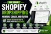 be your shopify dropshipping mentor, coach, and tutor