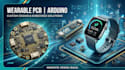 design custom wearable pcb, arduino devices and embedded hardware