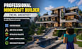 be your professional minecraft builder and irl architect