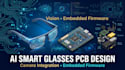 design ai smart glasses pcb with camera and embedded firmware