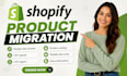 migrate shopify products, product migration, export, csv import, store migration