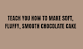 teach you how to bake chocolate cake
