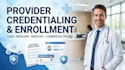 medical provider credentialing and provider enrollment