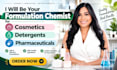 be your formulation chemist for cosmetics, detergents, pharmaceutical product