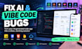 fix bugs in your ai generated or vibe coded web app