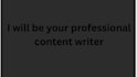 be your professional content writer