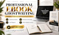 ghostwrite a high quality ebook, guide or nonfiction book