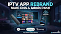 rebrand android iptv app with multi dns and master panel or admin panel