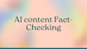 review edit and fact check ai generated technical content