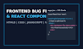 fix frontend bugs, style CSS, or build custom react components quickly