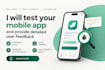test your mobile app and provide detailed user feedback