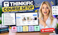 setup thinkific course, upload lessons, organize curriculum and configure
