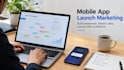 create a mobile app launch marketing plan and content