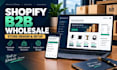 build and design a shopify b2b wholesale shopify store