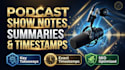 write professional podcast show notes, summaries, and timestamps