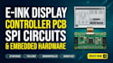 develop e ink display controller pcb, spi circuits, and embedded hardware
