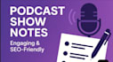 write engaging podcast show notes and episode summaries