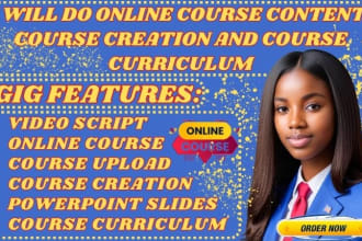I will do online course content, course creation and course curriculum