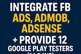 integrate fb ads, admob ,adsense  provide 12 google play testers 14 days