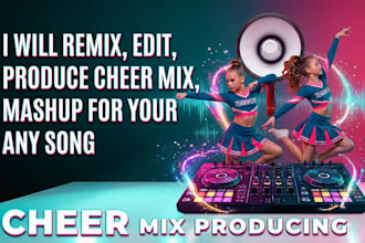 remix, edit, produce cheer mix, mashup for your any song