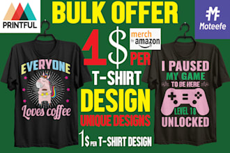 create bulk amazing  merch by amazon ,printful tshirt designs