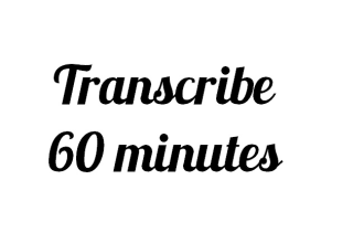transcribe 60 minutes of audio or video transcript